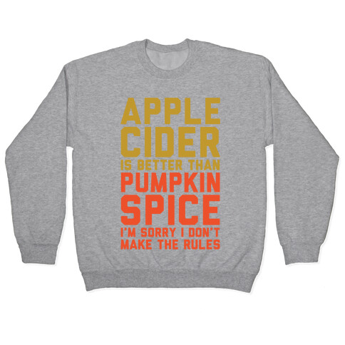 Apple Cider Is Better Than Pumpkin Spice I'm Sorry I Don't Make The Rules  Pullover