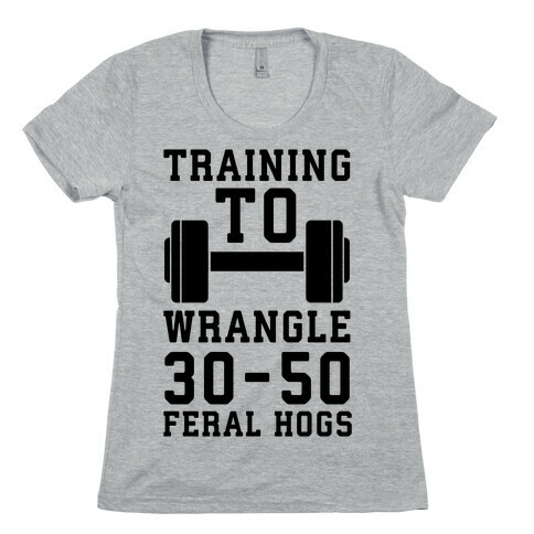 Training to Wrestle 30-50 Feral Hogs Womens T-Shirt
