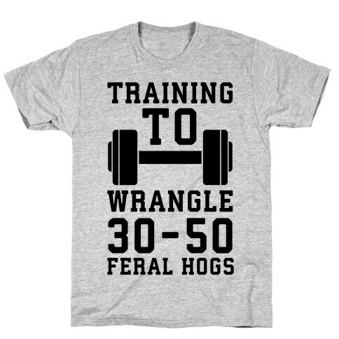 Training to Wrestle 30-50 Feral Hogs T-Shirt