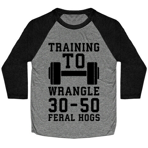 Training to Wrestle 30-50 Feral Hogs Baseball Tee