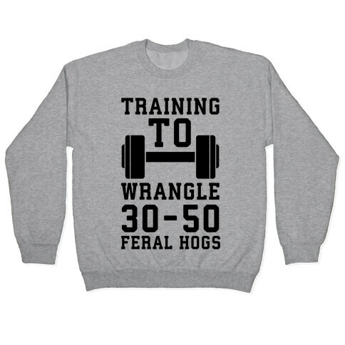 Training to Wrestle 30-50 Feral Hogs Pullover