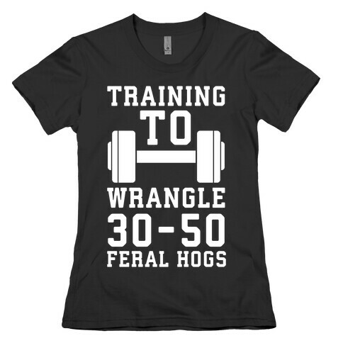 Training to Wrestle 30-50 Feral Hogs Womens T-Shirt