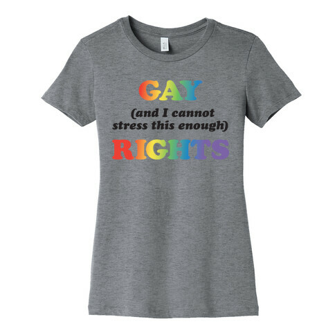 Gay (and I cannot stress this enough) Rights Womens T-Shirt