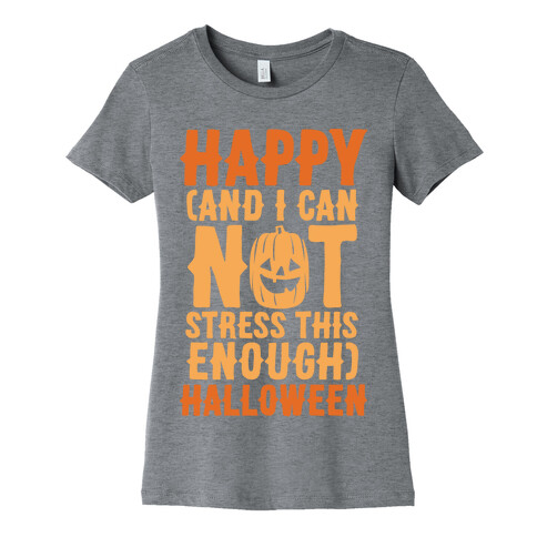 Happy And I Can Not Stress This Enough Halloween  Womens T-Shirt