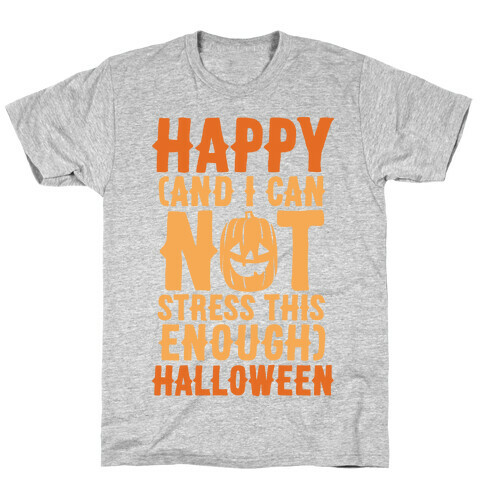 Happy And I Can Not Stress This Enough Halloween  T-Shirt