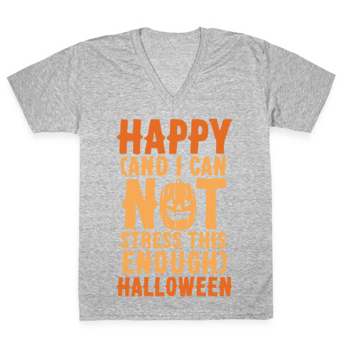Happy And I Can Not Stress This Enough Halloween  V-Neck Tee Shirt