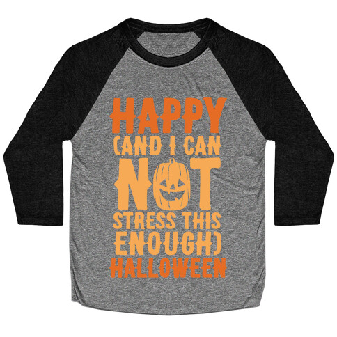 Happy And I Can Not Stress This Enough Halloween  Baseball Tee