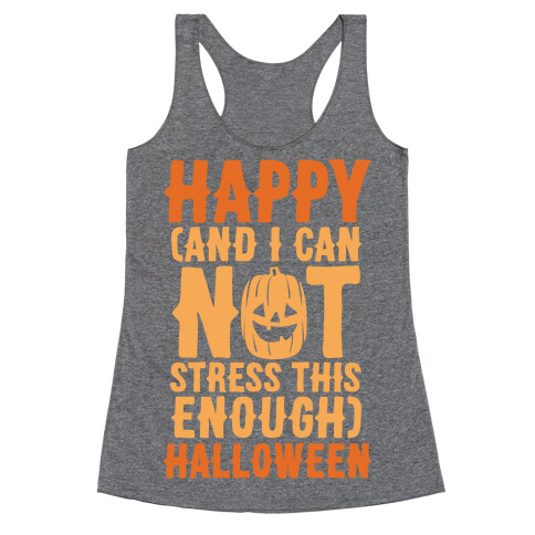 Happy And I Can Not Stress This Enough Halloween  Racerback Tank Top