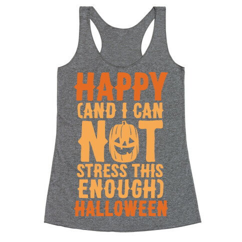 Happy And I Can Not Stress This Enough Halloween  Racerback Tank Top