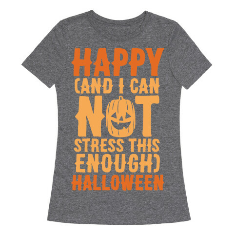 Happy And I Can Not Stress This Enough Halloween White Print Womens T-Shirt