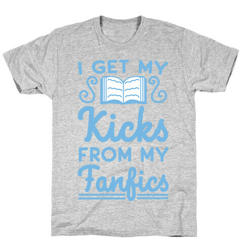 I Get My Kicks from My Fanfics T-Shirt