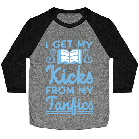 I Get My Kicks from My Fanfics Baseball Tee