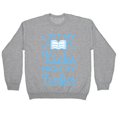 I Get My Kicks from My Fanfics Pullover