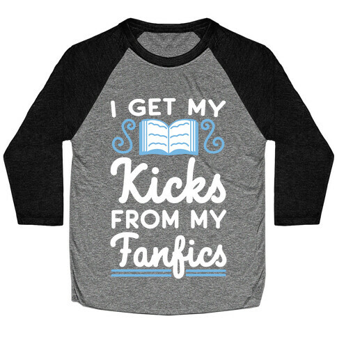 I Get My Kicks from My Fanfics Baseball Tee