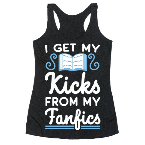 I Get My Kicks from My Fanfics Racerback Tank Top