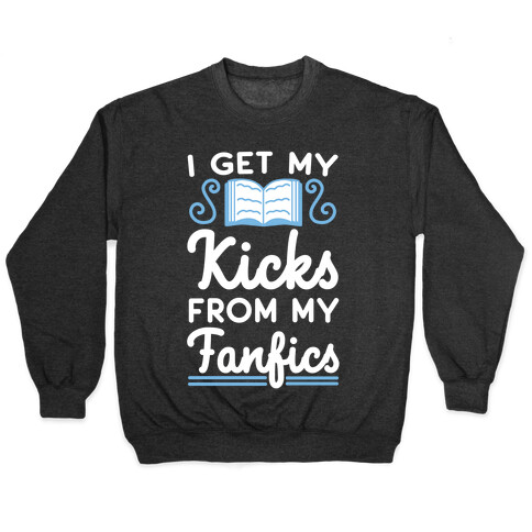 I Get My Kicks from My Fanfics Pullover