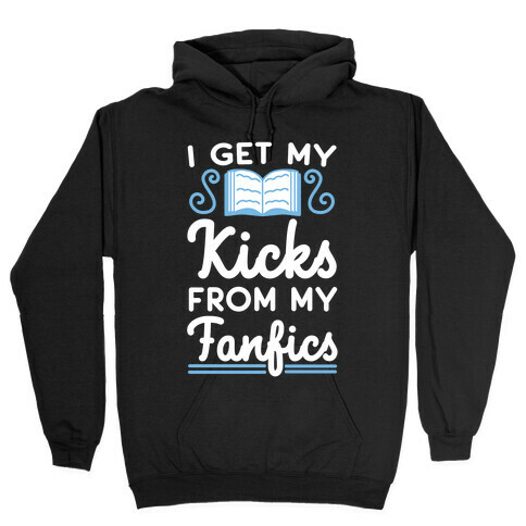 I Get My Kicks from My Fanfics Hooded Sweatshirt