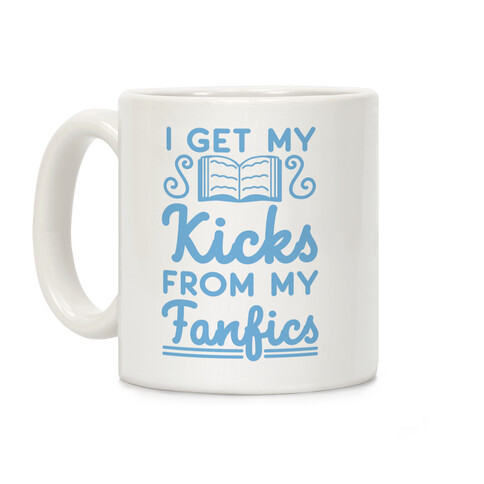 I Get My Kicks from My Fanfics Coffee Mug