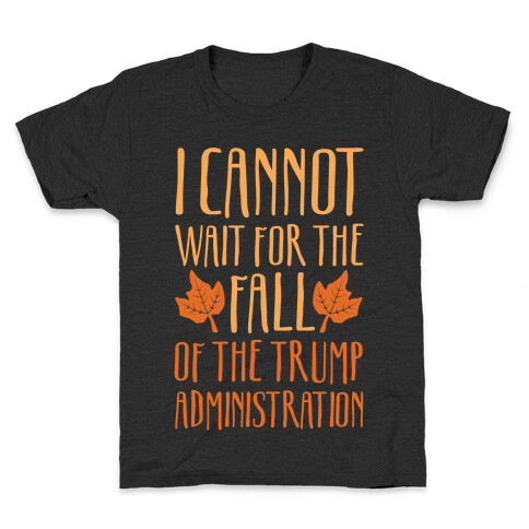 I Cannot Wait For The Fall of The Trump Administration White Print Kids T-Shirt