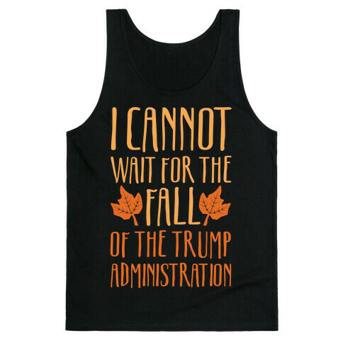 I Cannot Wait For The Fall of The Trump Administration White Print Tank Top