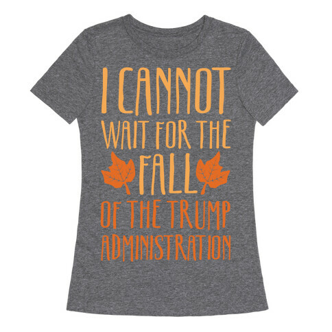 I Cannot Wait For The Fall of The Trump Administration White Print Womens T-Shirt
