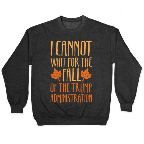 I Cannot Wait For The Fall of The Trump Administration White Print Pullover