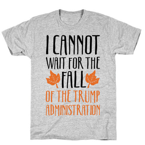 I Cannot Wait For The Fall of The Trump Administration T-Shirt