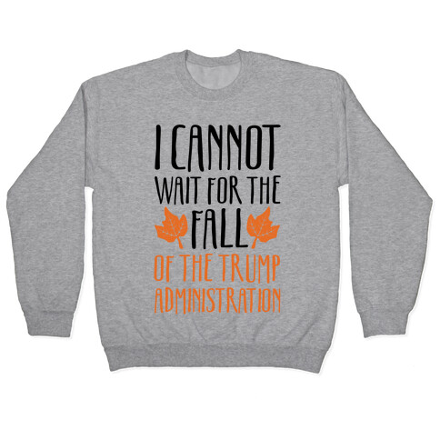 I Cannot Wait For The Fall of The Trump Administration Pullover