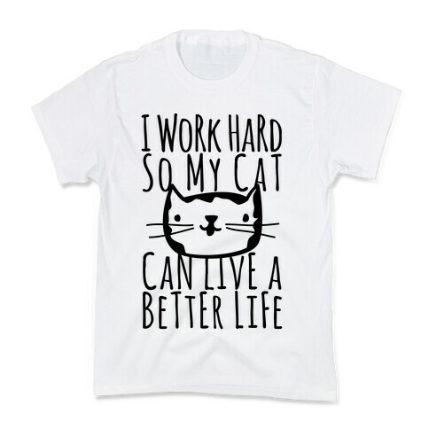 I Work Hard So My Cat Can Live A Better Life Kids T-Shirt