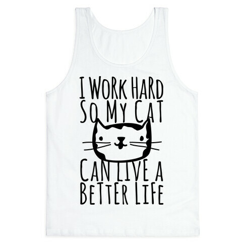 I Work Hard So My Cat Can Live A Better Life Tank Top
