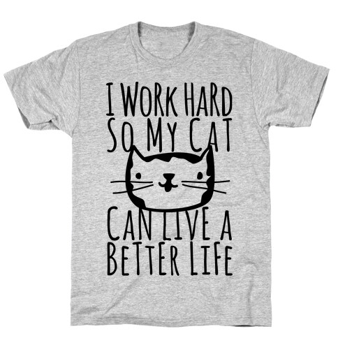 I Work Hard So My Cat Can Live A Better Life T-Shirt