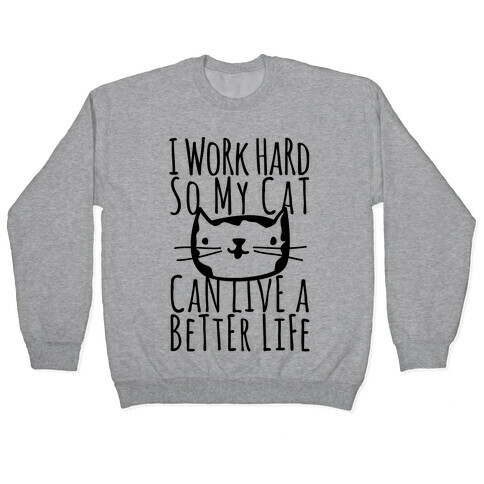 I Work Hard So My Cat Can Live A Better Life Pullover