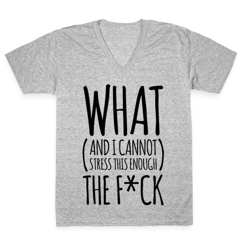 WHAT (and I cannot stress this enough) THE F*CK V-Neck Tee Shirt