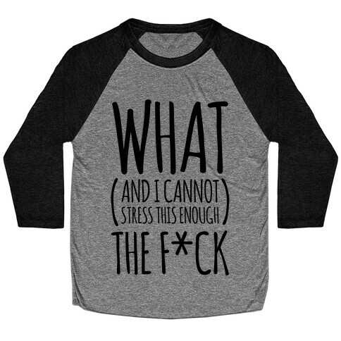 WHAT (and I cannot stress this enough) THE F*CK Baseball Tee
