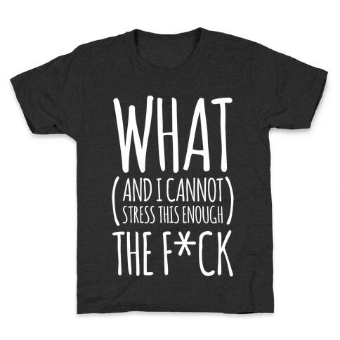 WHAT (and I cannot stress this enough) THE F*CK Kids T-Shirt