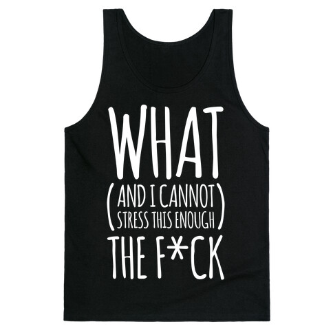 WHAT (and I cannot stress this enough) THE F*CK Tank Top