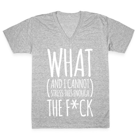 WHAT (and I cannot stress this enough) THE F*CK V-Neck Tee Shirt