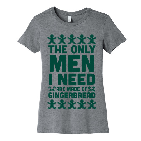 The Only Men I Need Are Made Of Gingerbread Womens T-Shirt