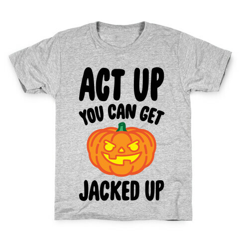 Act Up You Can Get Jacked Up Halloween Parody Kids T-Shirt