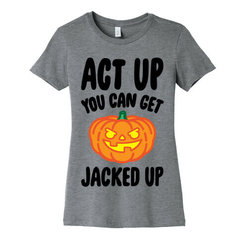 Act Up You Can Get Jacked Up Halloween Parody Womens T-Shirt
