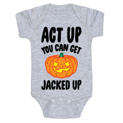 Act Up You Can Get Jacked Up Halloween Parody Baby One-Piece