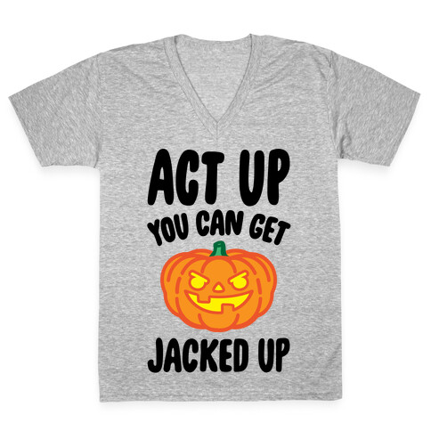 Act Up You Can Get Jacked Up Halloween Parody V-Neck Tee Shirt
