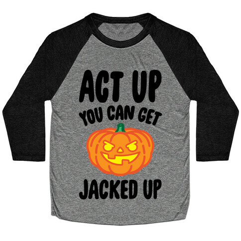 Act Up You Can Get Jacked Up Halloween Parody Baseball Tee