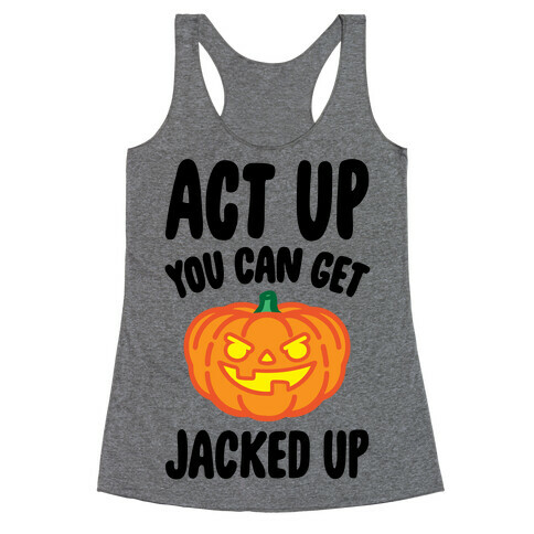 Act Up You Can Get Jacked Up Halloween Parody Racerback Tank Top