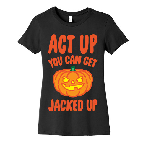Act Up You Can Get Jacked Up Halloween Parody White Print Womens T-Shirt
