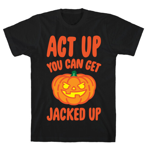 Act Up You Can Get Jacked Up Halloween Parody White Print T-Shirt