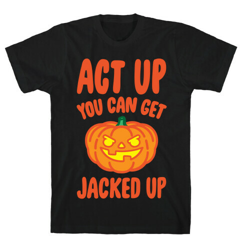 Act Up You Can Get Jacked Up Halloween Parody White Print T-Shirt