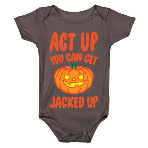 Act Up You Can Get Jacked Up Halloween Parody White Print Baby One-Piece
