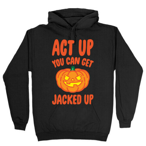 Act Up You Can Get Jacked Up Halloween Parody White Print Hooded Sweatshirt