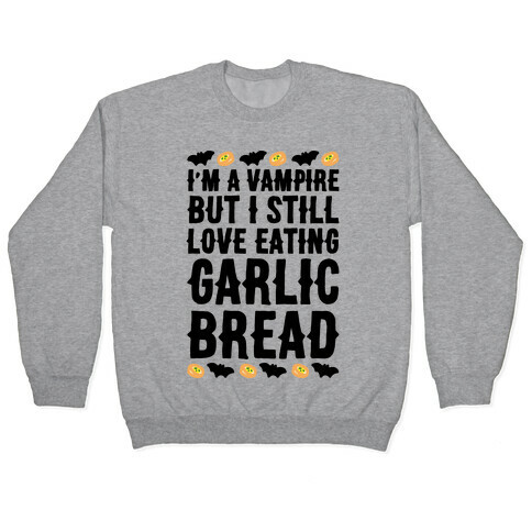 I'm A Vampire But I Still Love Eating Garlic Bread Pullover